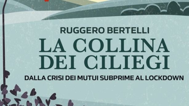 “La collina dei ciliegi: Dalla crisi dei mutui subprime al lockdown”. Il libro di Bertelli