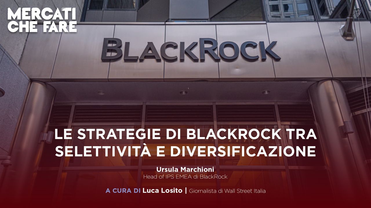 Le strategie di BlackRock tra selettività e diversificazione, oggi alle 15 a Mercati che fare