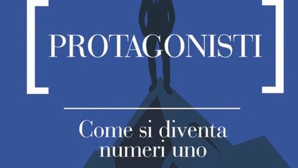 Protagonisti, per capire come si diventa numeri uno
