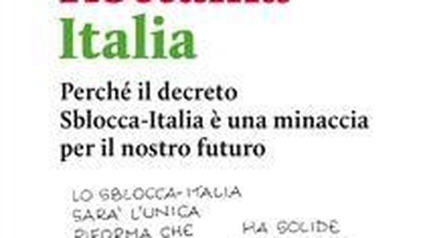 Lo Sblocca Italia rottama il Paese